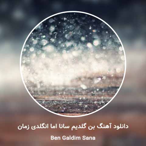 دانلود آهنگ بن گلدیم سانا اما انگلدی زمان خواننده مرد