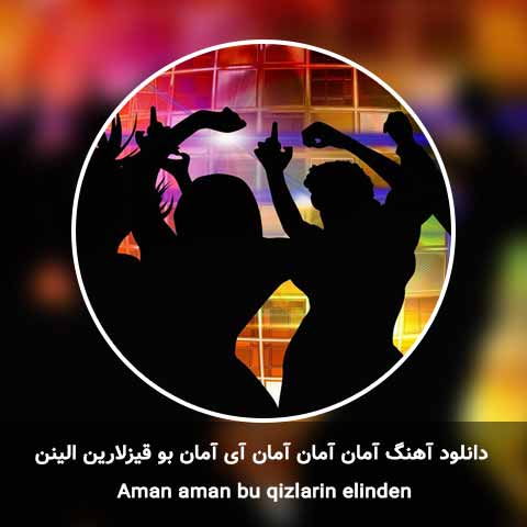 دانلود آهنگ آمان آمان آمان آی آمان بو قیزلارین الینن