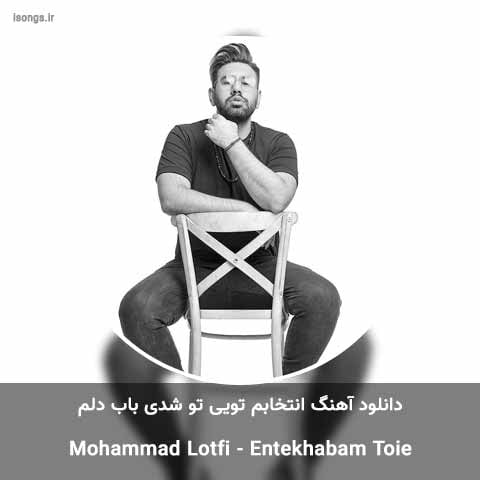 دانلود آهنگ انتخابم تویی تو شدی باب دلم محمد لطفی