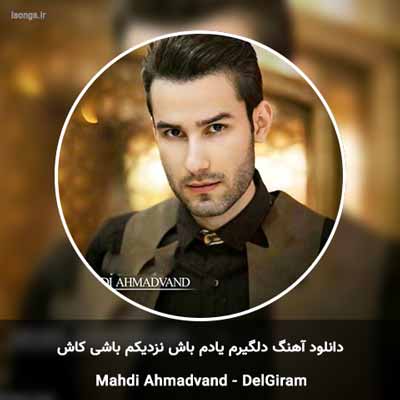 دانلود آهنگ دلگیرم یادم باش نزدیکم باشی کاش مهدی احمدوند