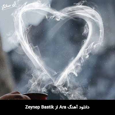 دانلود آهنگ Ara از Zeynep Bastik